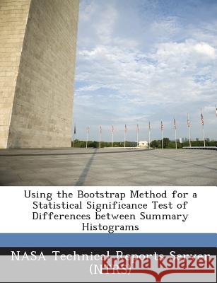 Using the Bootstrap Method for a Statistical Significance Test of Differences between Summary Histograms Nasa Technical Reports Server (Ntrs) 9781289148577