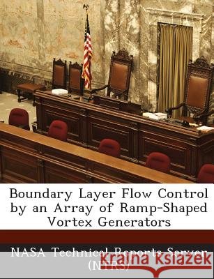 Boundary Layer Flow Control by an Array of Ramp-Shaped Vortex Generators Nasa Technical Reports Server (Ntrs) 9781289168520