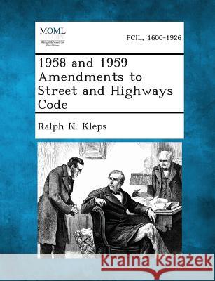 1958 and 1959 Amendments to Street and Highways Code Ralph N Kleps 9781289338534