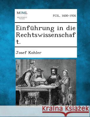 Einfuhrung in Die Rechtswissenschaft. Josef Kohler (Wraige Und Kohler Pyrotechnik Oeg Schardenberg Au) 9781289338725