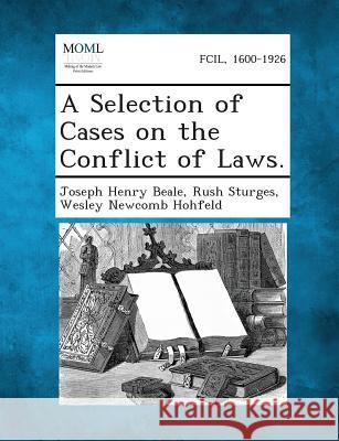 A Selection of Cases on the Conflict of Laws. Joseph Henry Beale, Rush Sturges, Wesley Newcomb Hohfeld 9781289339890