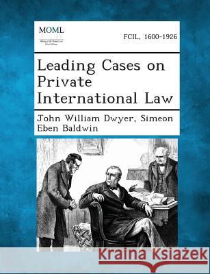 Leading Cases on Private International Law John William Dwyer, Simeon Eben Baldwin 9781289339906