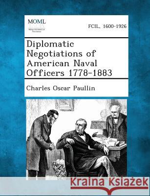 Diplomatic Negotiations of American Naval Officers 1778-1883 Charles Oscar Paullin 9781289340513