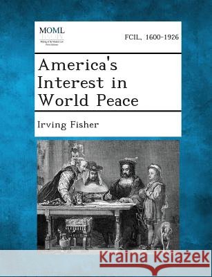America's Interest in World Peace Fisher, Irving 9781289346324
