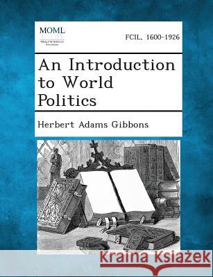 An Introduction to World Politics Herbert Adams Gibbons 9781289346560