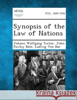 Synopsis of the Law of Nations Johann Wolfgang Textor, John Pawley Bate, Ludwig Von Bar 9781289346775