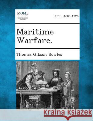 Maritime Warfare. Thomas Gibson Bowles 9781289347178