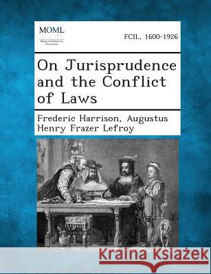 On Jurisprudence and the Conflict of Laws Frederic Harrison, Augustus Henry Frazer Lefroy 9781289347413