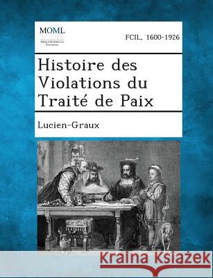 Histoire Des Violations Du Traite de Paix Lucien-Graux 9781289350246