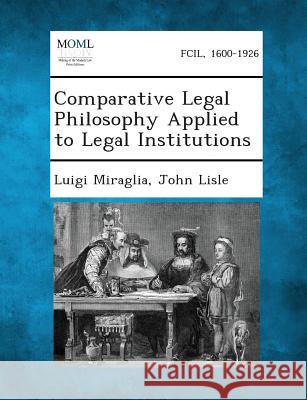 Comparative Legal Philosophy Applied to Legal Institutions Luigi Miraglia, John Lisle 9781289350833