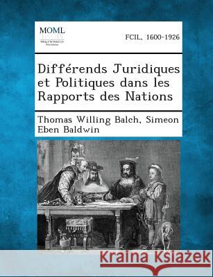 Differends Juridiques Et Politiques Dans Les Rapports Des Nations Thomas Willing Balch, Simeon Eben Baldwin 9781289352028 Gale, Making of Modern Law