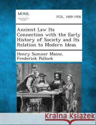 Ancient Law Its Connection with the Early History of Society and Its Relation to Modern Ideas Sir Henry James Sumner Maine, Sir Frederick Pollock 9781289352592 Gale, Making of Modern Law