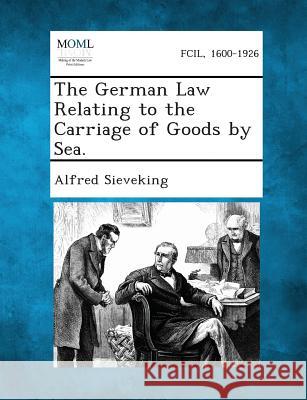 The German Law Relating to the Carriage of Goods by Sea. Alfred Sieveking 9781289355647 Gale, Making of Modern Law