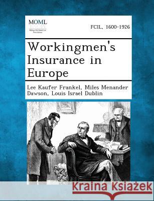 Workingmen's Insurance in Europe Lee Kaufer Frankel, Miles Menander Dawson, Louis Israel Dublin 9781289358617