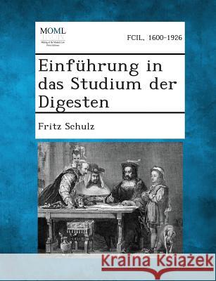Einfuhrung in Das Studium Der Digesten Fritz Schulz 9781289358761