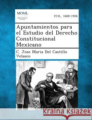 Apuntamientos para el Estudio del Derecho Constitucional Mexicano C Jose Maria Del Castillo Velasco 9781289358853