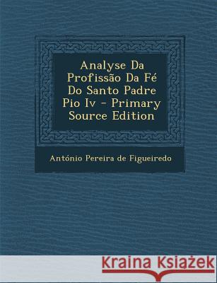 Analyse Da Profissao Da Fe Do Santo Padre Pio IV Sigmund Freud Anna Freud Antonio Pereira De Figueiredo 9781289706210 Polity Press