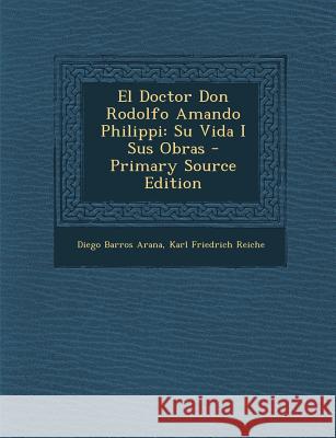 El Doctor Don Rodolfo Amando Philippi: Su Vida I Sus Obras Sigmund Freud Anna Freud Diego Barros Arana 9781289742720 Polity Press