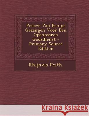 Proeve Van Eenige Gezangen Voor Den Openbaaren Godsdienst T. G. Bishop Rhijnvis Feith 9781289752033 Cambridge University Press