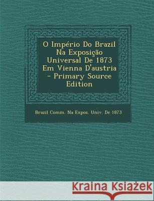 O Imperio Do Brazil Na Exposicao Universal de 1873 Em Vienna D'Austria Sigmund Freud Anna Freud Brazil Comm Na Expos Univ De 1873 9781289756741 Polity Press