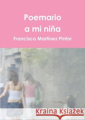 Poemario a mi ni?a Francisco Mart?nez Pintor 9781291011210 Lulu.com
