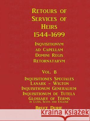 Retours of Services of Heirs 1544-1699 Vol B Bruce Durie 9781291012996