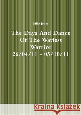 The Days And Dance Of The Warless Warrior Mike Jones 9781291020540