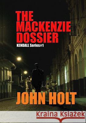 The Mackenzie Dossier John Holt 9781291021233 Lulu.com