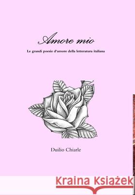 Amore mio - Le grandi poesie d'amore della letteratura italiana LA DIFESA ALEKHINE (THE ALEKHINE DEFENSE) Duilio Chiarle 9781291023183 Lulu Press Inc