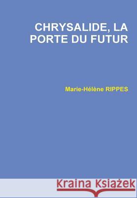 Chrysalide, La Porte Du Futur Marie-Helene RIPPES   9781291025378 Lulu Press Inc