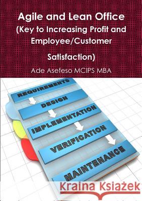 Agile and Lean Office (Key to Increasing Profit and Employee/Customer Satisfaction) Ade Asefes 9781291031621 Lulu.com