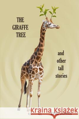 The Giraffe Tree and Other Tall Stories Eric Johns 9781291032796