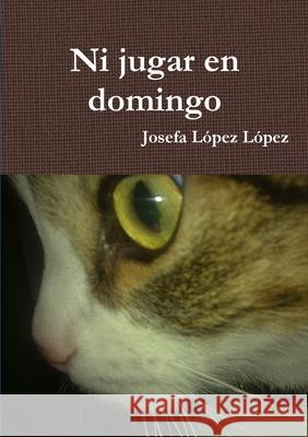 Ni Jugar En Domingo Josefa Lopez Lopez 9781291033045
