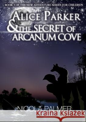 Alice Parker and the Secret of Arcanum Cove Nicola Palmer 9781291036350