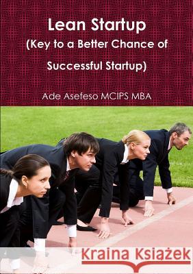 Lean Startup (Key to a Better Chance of Successful Startup) Ade Asefes 9781291042535 Lulu.com