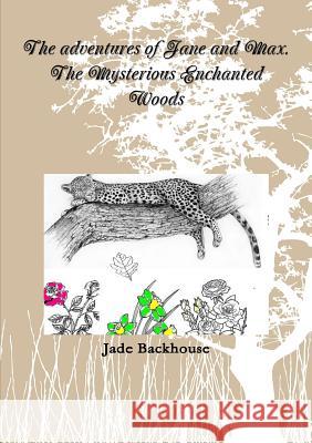 The adventures of Jane and Max. The Mysterious Enchanted Woods Backhouse, Jade 9781291048780