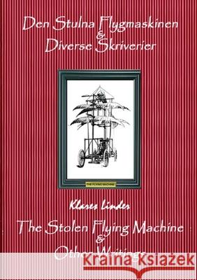 The Stolen Flying Machine & Other Writings: Den Stulna Flygmaskinen & Diverse Skriverier Klares Linder 9781291052824