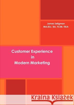 Customer Experience in Modern Marketing James Seligman 9781291057461 Lulu.com