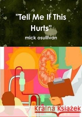 Tell Me If This Hurts Mick Osullivan 9781291068627