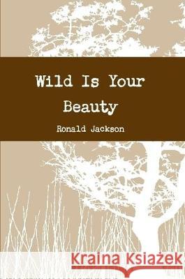 Wild Is Your Beauty Jackson, Ronald 9781291069259