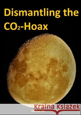Dismantling the CO2-Hoax Markus Ott 9781291069730 Lulu.com