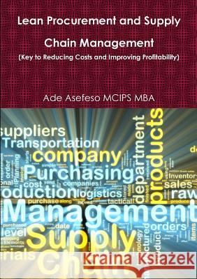 Lean Procurement and Supply Chain Management (Key to Reducing Costs and Improving Profitability) Ade Asefes 9781291069983 Lulu.com
