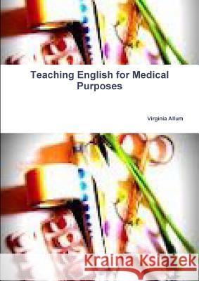 Teaching English for Medical Purposes Virginia Allum 9781291074123 Lulu.com