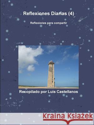Reflexiones Diarias (4) Luis Castellanos 9781291076271 Lulu.com