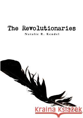 The Revolutionaries Natalie R. Kendel 9781291078527 Lulu.com