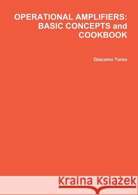 Operational Amplifiers: BASIC CONCEPTS and COOKBOOK Giacomo Torzo 9781291078664