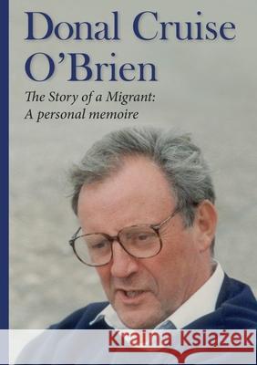 The Story of a Migrant: a Personal Memoire Donal Cruise O'Brien 9781291080827