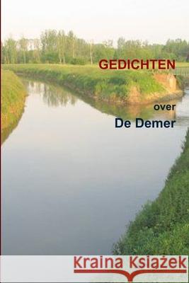 De Demer (groepsbundel, dichters uit Nederland en Vlaanderen) Joris Iven Christina Guirlande En Vele Andere Dichters 9781291102888 Lulu.com
