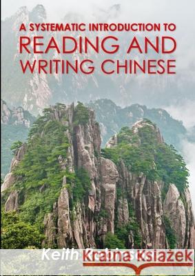 A systematic introduction to reading and writing Chinese. Keith Robinson (Playwright UK) 9781291129328 Lulu.com