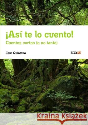 Asi Te Lo Cuento! Cuentos Cortos (o No Tanto) Jose Quintano Ruiz 9781291140149